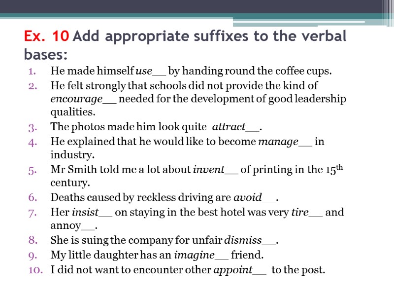 Ex. 10 Add appropriate suffixes to the verbal bases: He made himself use__ by